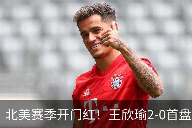 北美赛季开门红！王欣瑜2-0首盘挽救3赛点灭帕雷哈 将战前赛会冠军