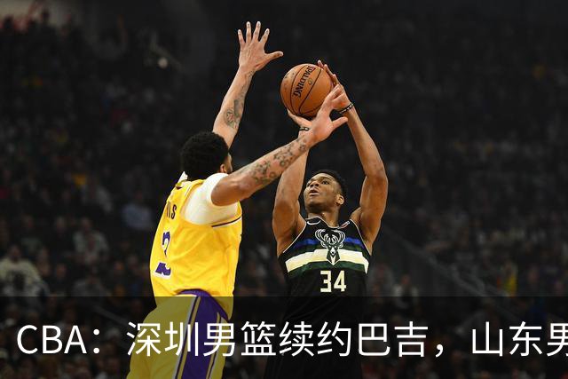 CBA：深圳男篮续约巴吉，山东男篮两年定薪续约高诗岩，刘毅加盟NBL，洛夫顿要求大幅度涨薪，孙思尧签约吉林