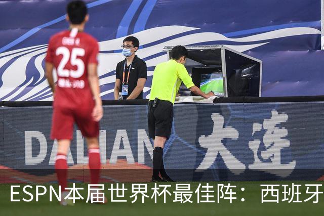 ESPN本届世界杯最佳阵：西班牙4人入选，沃齐尼亚、布阿迪在列