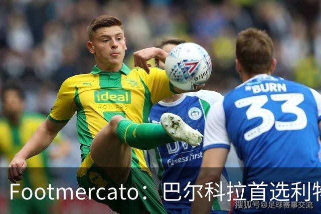 Footmercato：巴尔科拉首选利物浦，23岁法国边锋已明确去向